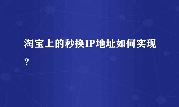 淘宝上的秒换IP地址如何实现？