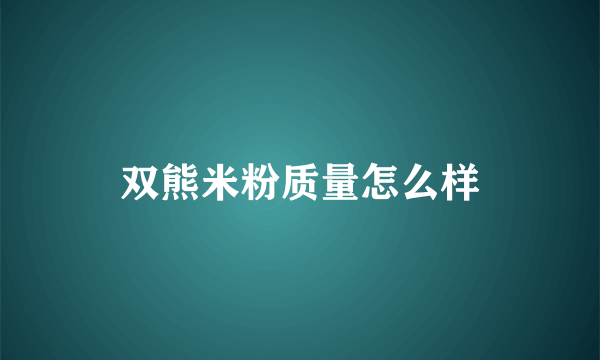 双熊米粉质量怎么样