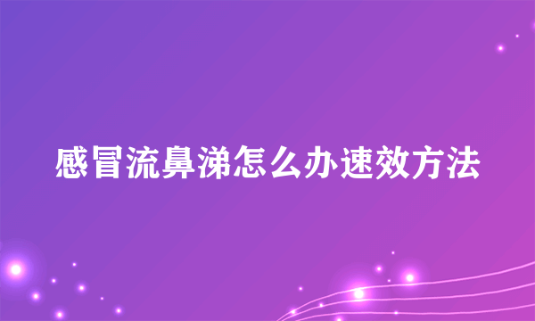 感冒流鼻涕怎么办速效方法