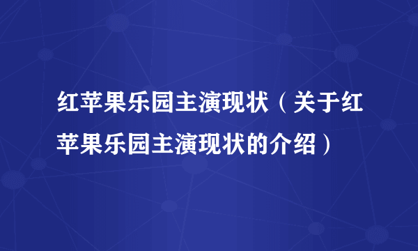 红苹果乐园主演现状（关于红苹果乐园主演现状的介绍）