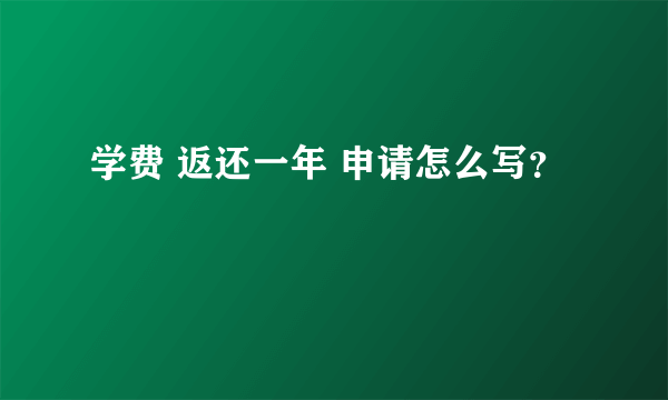 学费 返还一年 申请怎么写？