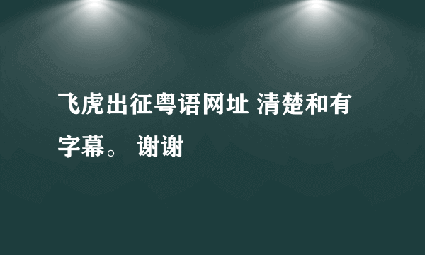 飞虎出征粤语网址 清楚和有字幕。 谢谢