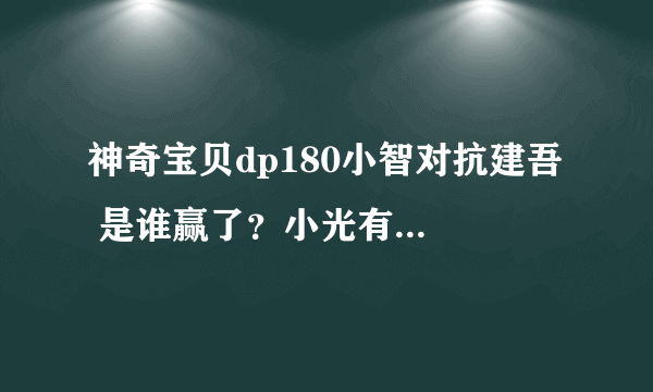 神奇宝贝dp180小智对抗建吾  是谁赢了？小光有继续和小智一起旅行吗