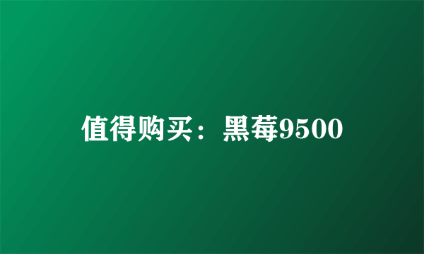 值得购买：黑莓9500