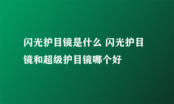 闪光护目镜是什么 闪光护目镜和超级护目镜哪个好