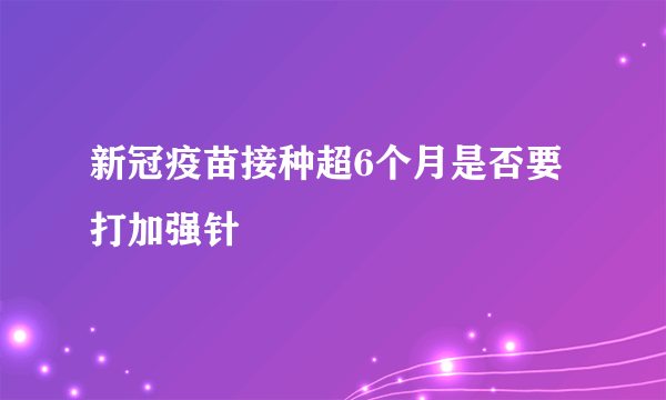 新冠疫苗接种超6个月是否要打加强针