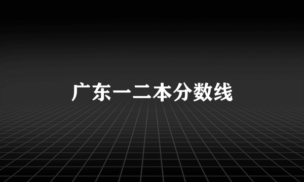 广东一二本分数线