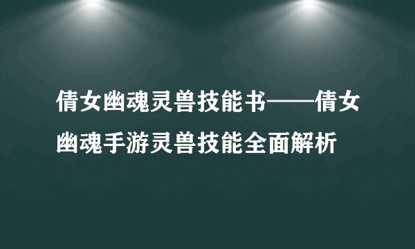 倩女幽魂灵兽技能书——倩女幽魂手游灵兽技能全面解析