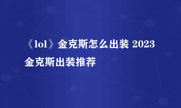 《lol》金克斯怎么出装 2023金克斯出装推荐