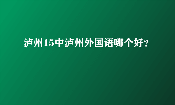 泸州15中泸州外国语哪个好？