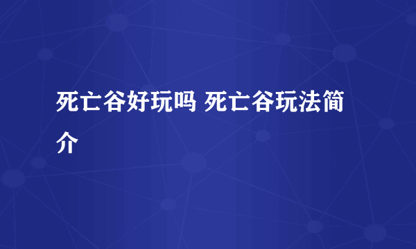 死亡谷好玩吗 死亡谷玩法简介