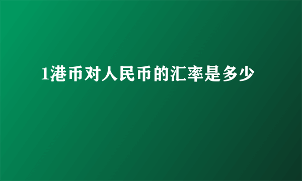 1港币对人民币的汇率是多少