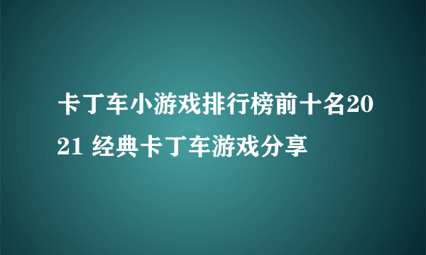 卡丁车小游戏排行榜前十名2021 经典卡丁车游戏分享