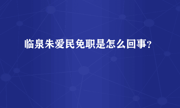 临泉朱爱民免职是怎么回事？