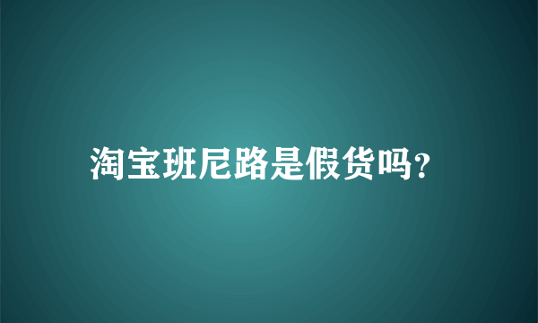 淘宝班尼路是假货吗？