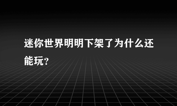 迷你世界明明下架了为什么还能玩？