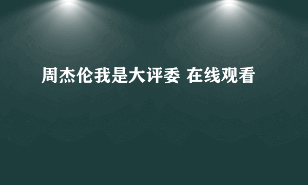 周杰伦我是大评委 在线观看