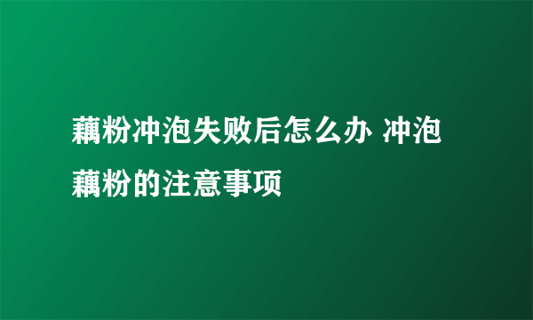 藕粉冲泡失败后怎么办 冲泡藕粉的注意事项