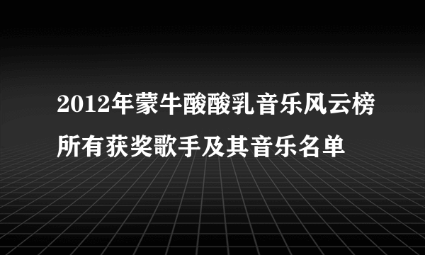 2012年蒙牛酸酸乳音乐风云榜所有获奖歌手及其音乐名单