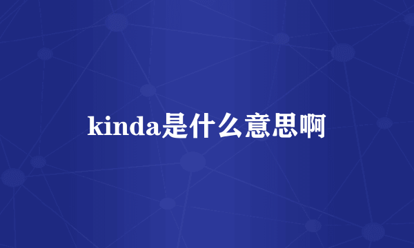 kinda是什么意思啊