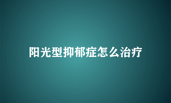 阳光型抑郁症怎么治疗