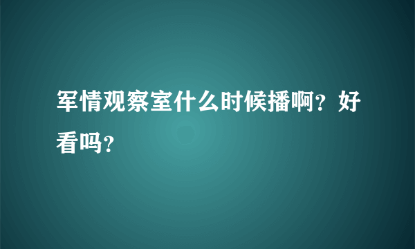 军情观察室什么时候播啊？好看吗？