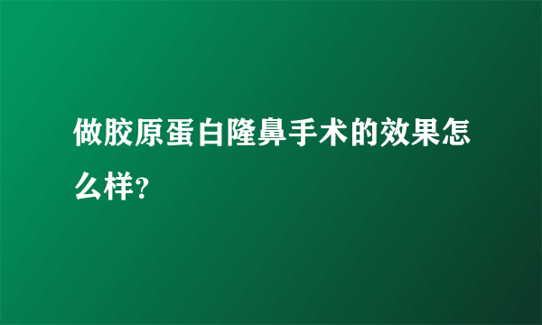 做胶原蛋白隆鼻手术的效果怎么样？