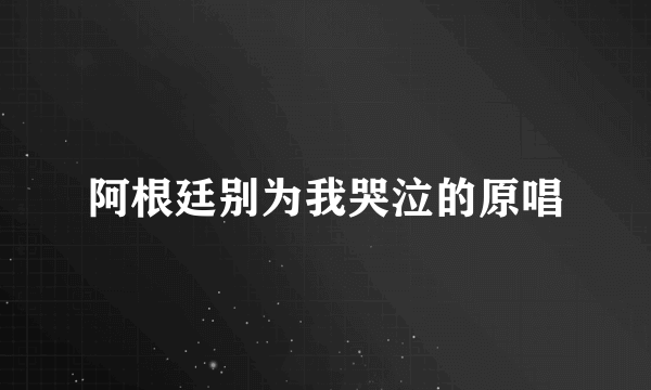 阿根廷别为我哭泣的原唱