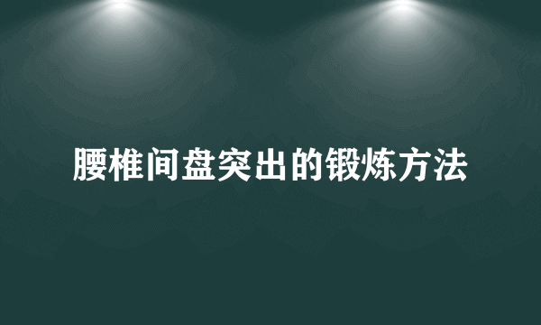 腰椎间盘突出的锻炼方法