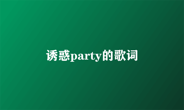 诱惑party的歌词