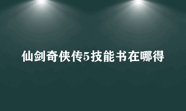 仙剑奇侠传5技能书在哪得