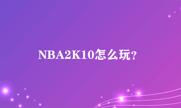 NBA2K10怎么玩？