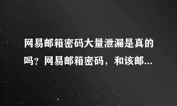 网易邮箱密码大量泄漏是真的吗？网易邮箱密码，和该邮箱绑定的账号的密码也需要修改吗？