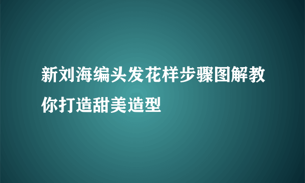 新刘海编头发花样步骤图解教你打造甜美造型