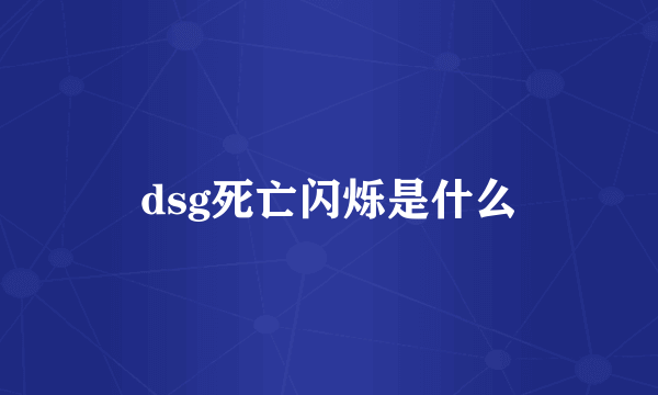 dsg死亡闪烁是什么