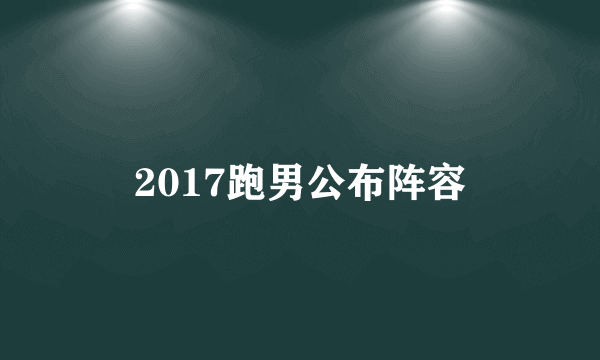 2017跑男公布阵容