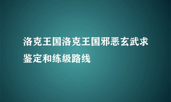 洛克王国洛克王国邪恶玄武求鉴定和练级路线