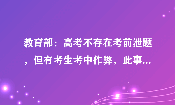 教育部：高考不存在考前泄题，但有考生考中作弊，此事将如何追责？