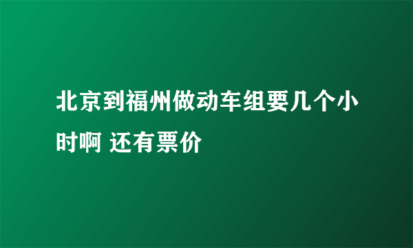 北京到福州做动车组要几个小时啊 还有票价