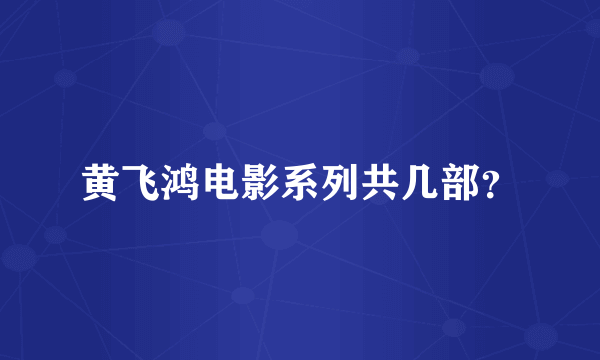 黄飞鸿电影系列共几部？