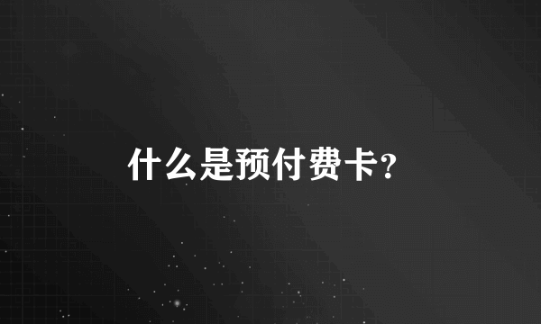 什么是预付费卡？