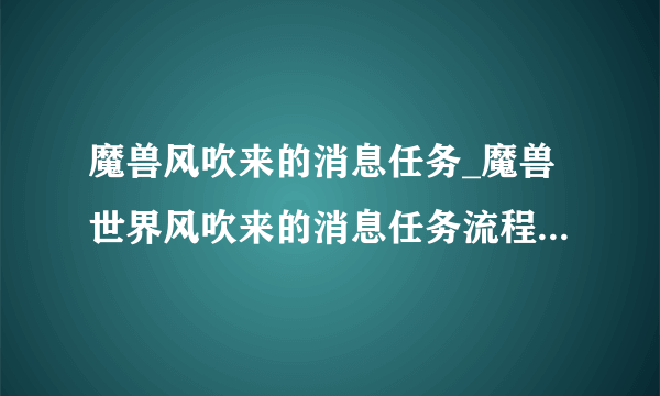 魔兽风吹来的消息任务_魔兽世界风吹来的消息任务流程-飞外网