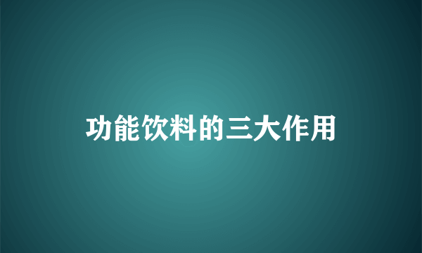 功能饮料的三大作用