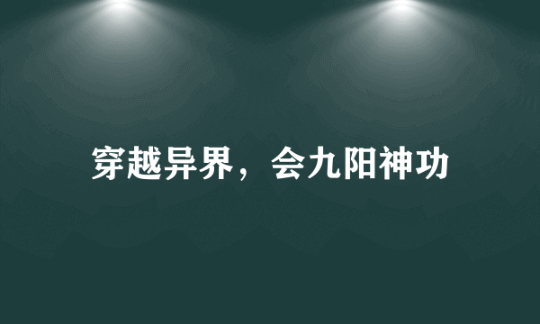 穿越异界，会九阳神功