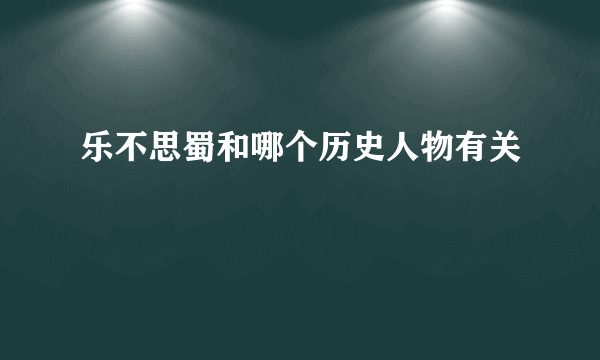 乐不思蜀和哪个历史人物有关