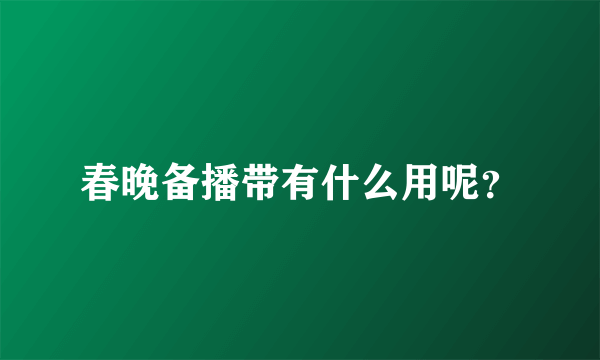 春晚备播带有什么用呢？