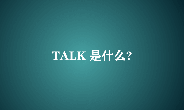 TALK 是什么?