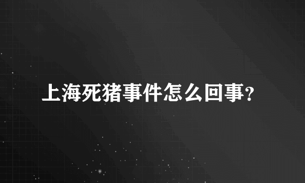 上海死猪事件怎么回事？