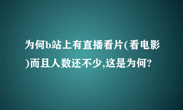 为何b站上有直播看片(看电影)而且人数还不少,这是为何?