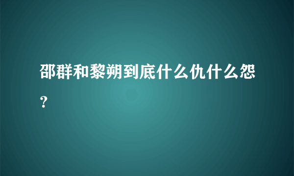 邵群和黎朔到底什么仇什么怨？